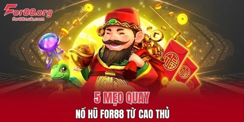 5 mẹo quay nổ hũ FOR88 từ cao thủ