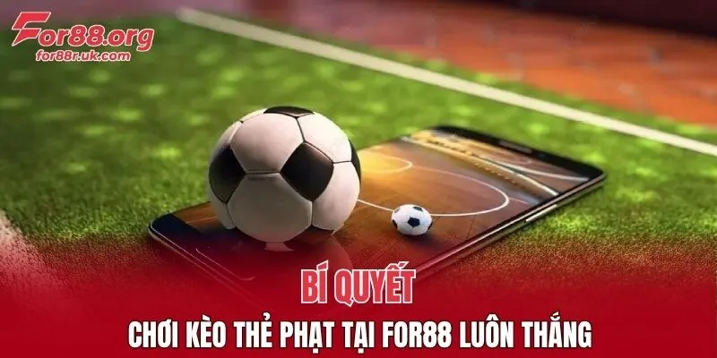 Bí quyết chơi kèo thẻ phạt tại FOR88 luôn thắng