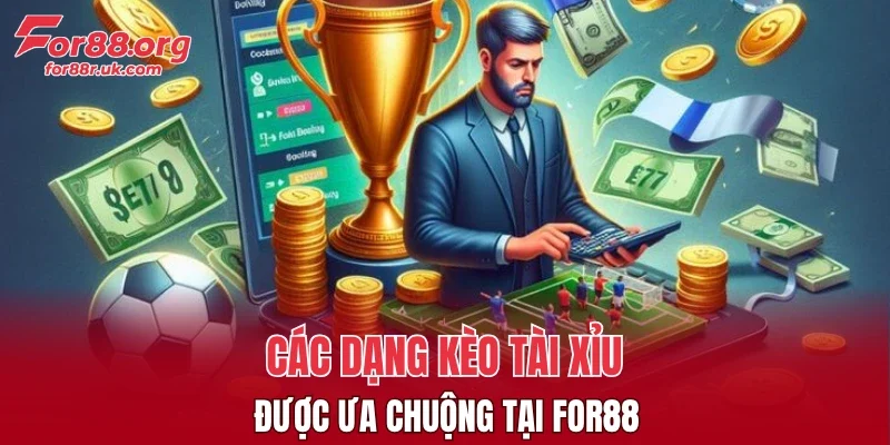 Các dạng kèo tài xỉu được ưa chuộng tại FOR88