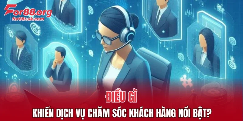 Điều gì khiến dịch vụ chăm sóc khách hàng nổi bật?