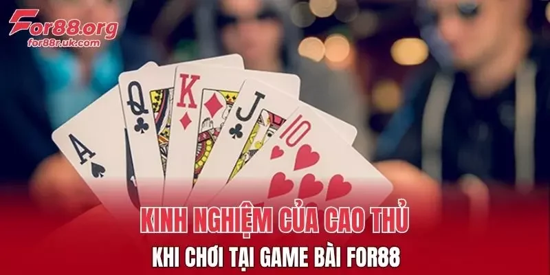Kinh nghiệm của cao thủ khi chơi tại Game Bài FOR88