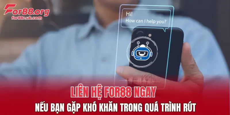 Liên hệ FOR88 ngay nếu bạn gặp khó khăn trong quá trình rút