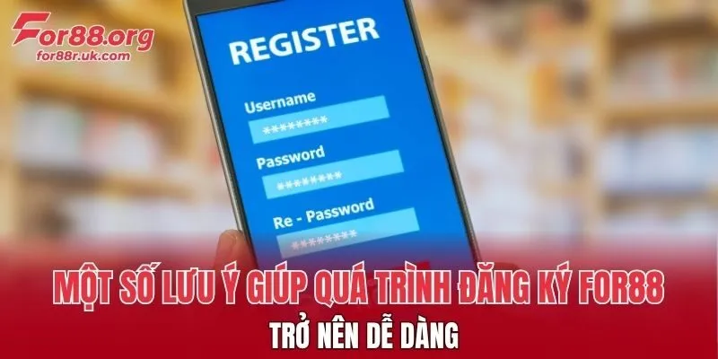 Một số lưu ý giúp quá trình đăng ký FOR88 trở nên dễ dàng