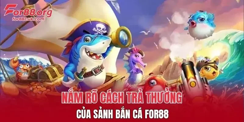 Nắm rõ cách trả thưởng của sảnh Bắn Cá FOR88