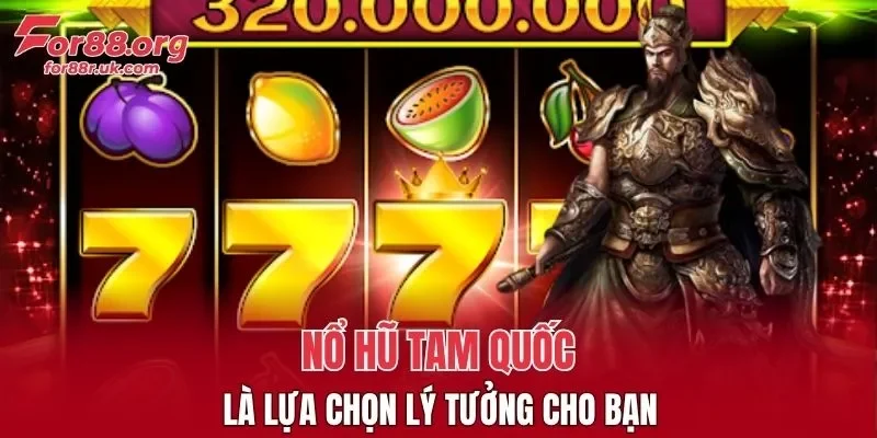 Nổ Hũ Tam Quốc là lựa chọn lý tưởng cho bạn