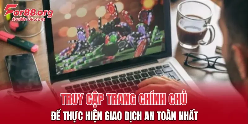 Truy cập trang chính chủ để thực hiện giao dịch an toàn nhất